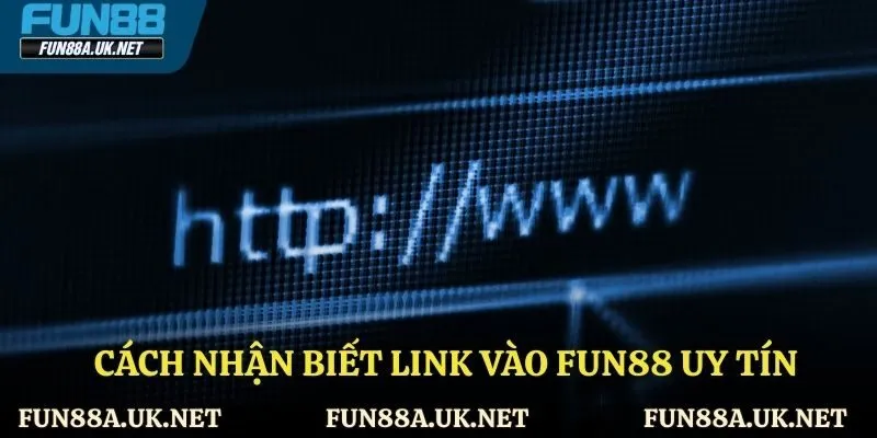 Cách nhận biết link vào FUN88 uy tín