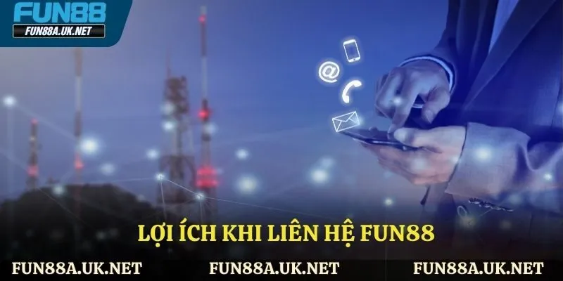 Những lợi ích mà liên hệ tại FUN88 mang lại