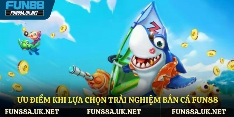 Ưu điểm khi lựa chọn trải nghiệm bắn cá bạn cần biết